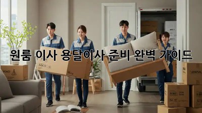 원룸 이사, 용달이사 준비 완벽 가이드!